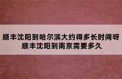 顺丰沈阳到哈尔滨大约得多长时间呀 顺丰沈阳到南京需要多久